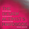 The Design Activist's Handbook: How to Change the World (or at Least Your Part of It) with Socially Conscious Design