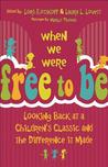 When We Were Free to Be: Looking Back at a Children's Classic and the Difference It Made When We Were Free to Be: Looking Back at a Children's Classic and the Difference It Made