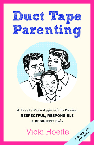 Duct Tape Parenting: A Less Is More Approach to Raising ...