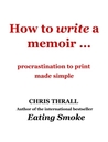 How to Write a Memoir - procrastination to print made simple by Chris Thrall How to Write a Memoir - procrastination to print made simple by Chris Thrall