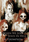 When We Join Jesus In Hell by Lee  Thompson