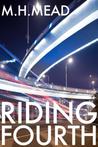 Riding Fourth by M.H. Mead Riding Fourth by M.H. Mead