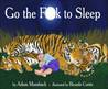 Go the Fuck to Sleep by Adam Mansbach Go the Fuck to Sleep by Adam Mansbach