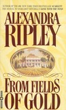 From Fields of Gold by Alexandra Ripley From Fields of Gold by Alexandra Ripley