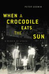 When a Crocodile Eats the Sun by Peter Godwin When a Crocodile Eats the Sun by Peter Godwin