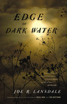 Edge of Dark Water by Joe R. Lansdale Edge of Dark Water by Joe R. Lansdale