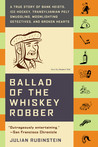 Ballad of the Whiskey Robber by Julian Rubinstein Ballad of the Whiskey Robber by Julian Rubinstein