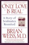 Only Love Is Real: A Story of Soulmates Reunited Only Love Is Real: A Story of Soulmates Reunited