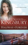 Halfway to Forever by Karen Kingsbury Halfway to Forever by Karen Kingsbury