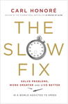 The Slow Fix: Solve Problems, Work Smarter and Live Better in a World Addicted to Speed The Slow Fix: Solve Problems, Work Smarter and Live Better in a World Addicted to Speed