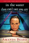 In the Water They Can't See You Cry by Amanda Beard