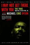 I May Not Get There With You: The True Martin Luther King Jr I May Not Get There With You: The True Martin Luther King Jr
