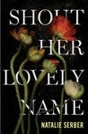 Shout Her Lovely Name by Natalie Serber
