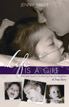 Life is a Gift by Jenny Miller Life is a Gift by Jenny Miller