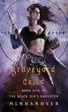 Graveyard Child (The Black Sun's Daughter, #5) Graveyard Child (The Black Sun's Daughter, #5)