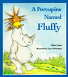 A Porcupine Named Fluffy A Porcupine Named Fluffy