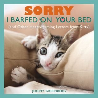 Early Review – Sorry I Barfed on Your Bed: (and Other Heartwarming Letters from Kitty) by Jeremy Greenberg Early Review – Sorry I Barfed on Your Bed: (and Other Heartwarming Letters from Kitty) by Jeremy Greenberg