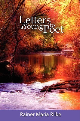 Letters to a Young Poet by Rainier Maria Rilke Letters to a Young Poet by Rainier Maria Rilke
