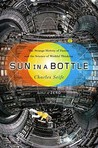 Sun in a Bottle: The Strange History of Fusion and the Science of Wishful Thinking Sun in a Bottle: The Strange History of Fusion and the Science of Wishful Thinking