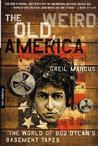 The Old, Weird America by Greil Marcus The Old, Weird America by Greil Marcus