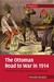 The Ottoman Road to War in 1914 The Ottoman Empire and the First World War