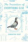 The Invention of Everything Else by Samantha Hunt The Invention of Everything Else by Samantha Hunt