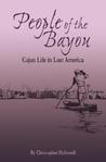 People of the Bayou Cajun Life in Lost America by Christopher Hallowell
