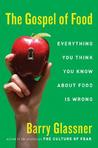 The Gospel of Food: Everything You Think You Know About Food Is Wrong