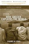 How Soccer Explains the World by Franklin Foer How Soccer Explains the World by Franklin Foer