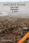 Ancient Rome on Five Denarii a Day by Philip Matyszak