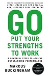 Go Put Your Strengths to Work: 6 Powerful Steps to Achieve Outstanding Performance