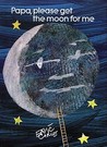 Papa, Please Get the Moon for Me by Eric Carle Papa, Please Get the Moon for Me by Eric Carle