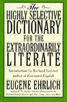 The Highly Selective Dictionary for the Extraordinarily Literate by Eugene Ehrlich The Highly Selective Dictionary for the Extraordinarily Literate by Eugene Ehrlich