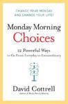 Monday Morning Choices: 12 Powerful Ways to Go from Everyday to Extraordinary