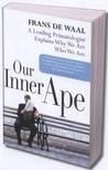 Our Inner Ape: A Leading Primatologist Explains Why We Are Who We Are Our Inner Ape: A Leading Primatologist Explains Why We Are Who We Are