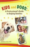 Kids and Dogs: A Professional's Guide to Helping Families Kids and Dogs: A Professional's Guide to Helping Families