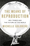 The Means of Reproduction by Michelle Goldberg The Means of Reproduction by Michelle Goldberg