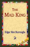 The Mad King by Edgar Rice Burroughs The Mad King by Edgar Rice Burroughs