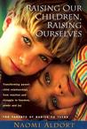 Raising Our Children, Raising Ourselves by Naomi Aldort Raising Our Children, Raising Ourselves by Naomi Aldort