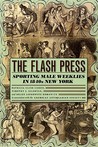 The Flash Press: Sporting Male Weeklies in 1840s New York The Flash Press: Sporting Male Weeklies in 1840s New York