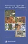 Neuroscience Of Psychoactive Substance Use And Dependence by World Health Organization