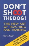 Don't Shoot the Dog! by Karen Pryor Don't Shoot the Dog! by Karen Pryor