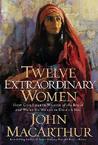 Twelve Extraordinary Women by John MacArthur Twelve Extraordinary Women by John MacArthur