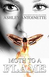 Moth To A Flame by Ashley Antoinette Snell