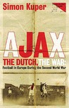 Ajax, the Dutch, the War by Simon Kuper Ajax, the Dutch, the War by Simon Kuper