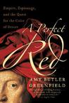 A Perfect Red: Empire, Espionage, and the Quest for the Color of Desire A Perfect Red: Empire, Espionage, and the Quest for the Color of Desire