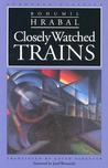 Closely Watched Trains by Bohumil Hrabal Closely Watched Trains by Bohumil Hrabal