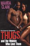 Thugs and the Women Who Love Them by Wahida Clark Thugs and the Women Who Love Them by Wahida Clark