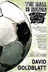 The Ball is Round by David Goldblatt The Ball is Round by David Goldblatt