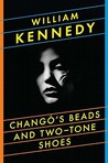 Changó's Beads and Two-Tone Shoes by William Kennedy Changó's Beads and Two-Tone Shoes by William Kennedy